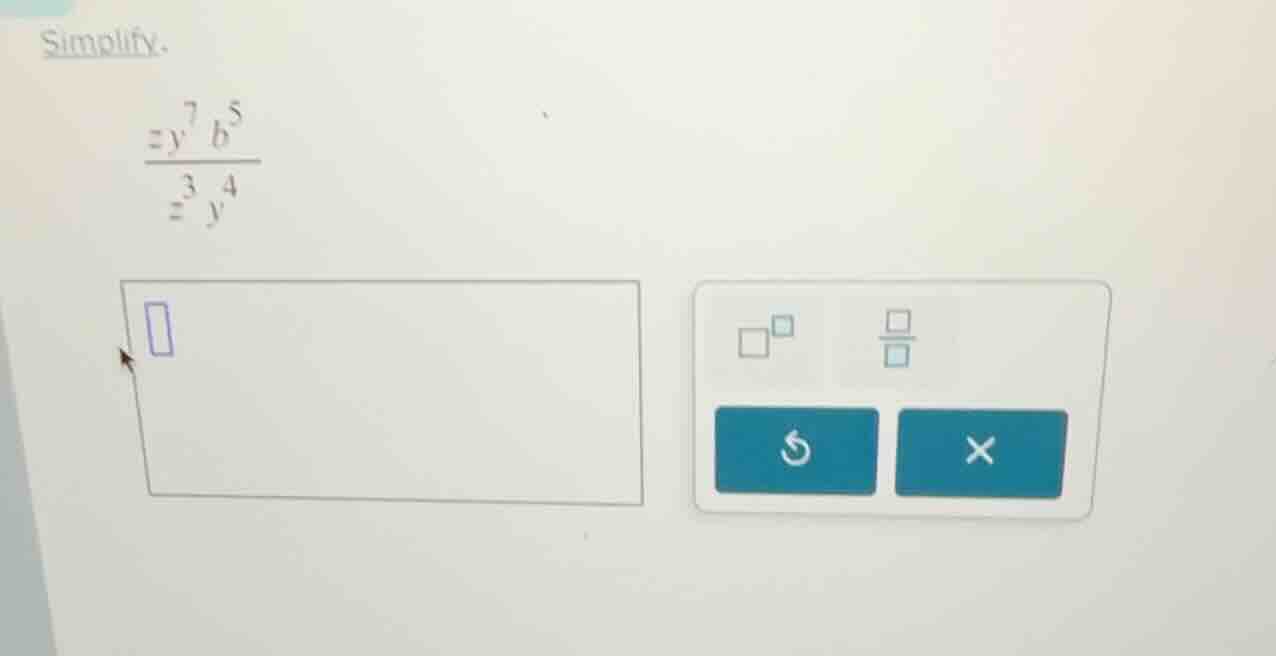 simplify. \\frac{z y^{7} b^{5}}{z^{3} y^{4}}