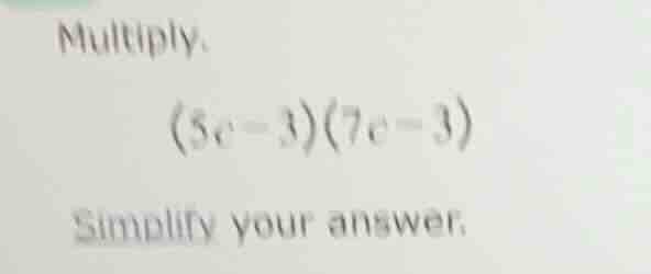 multiply. $(5c - 3)(7c - 3)$ simplify your answer.