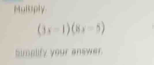 multiply: (3x - 1)(8x - 5) simplify your answer.