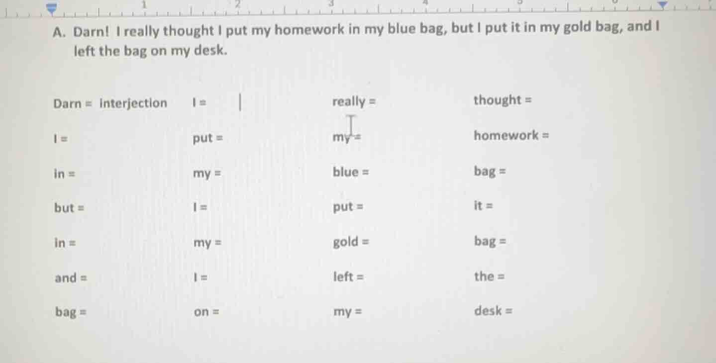 a. darn! i really thought i put my homework in my blue bag, but i put i…