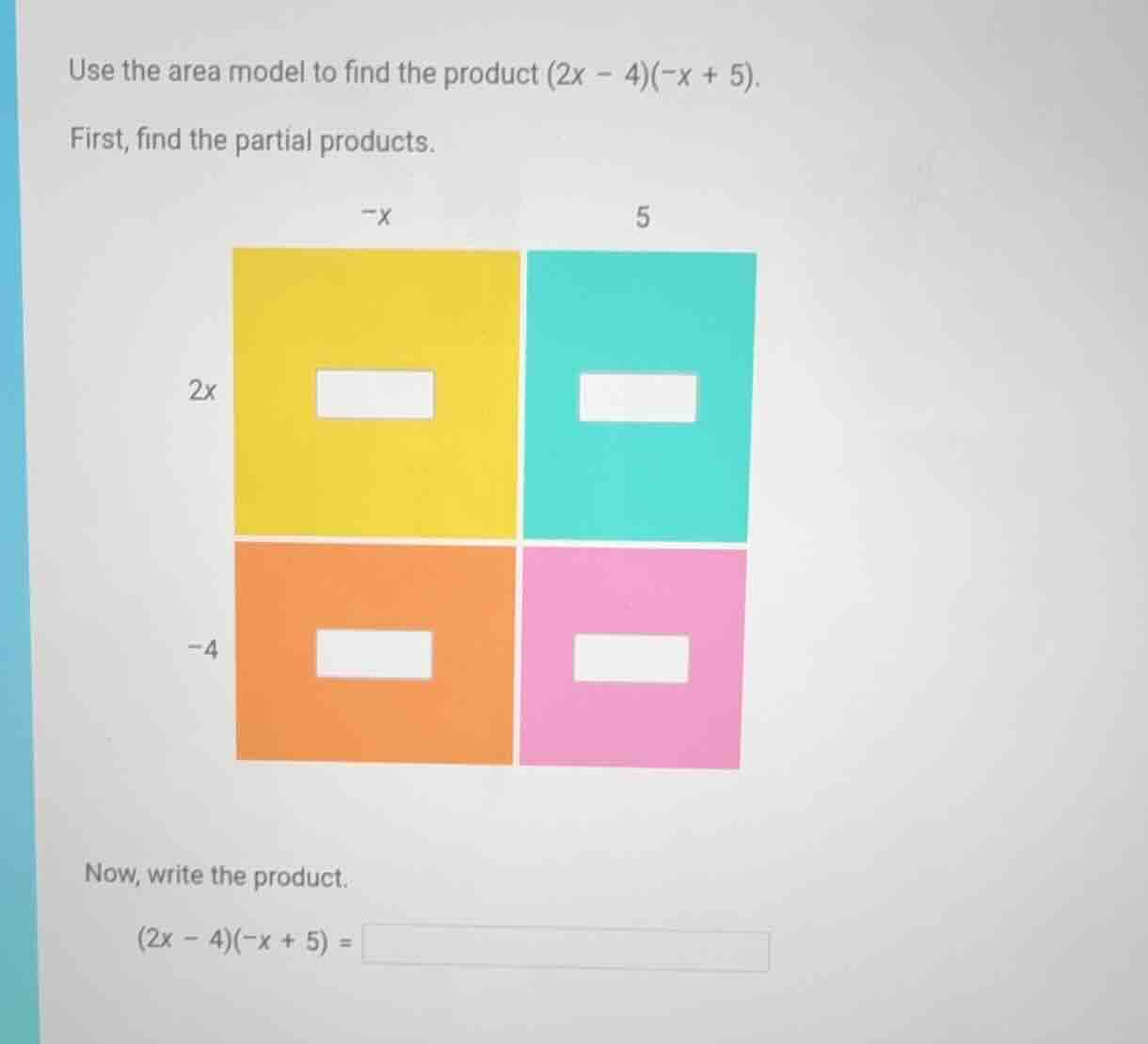 use the area model to find the product $(2x - 4)(-x + 5)$. first, find …
