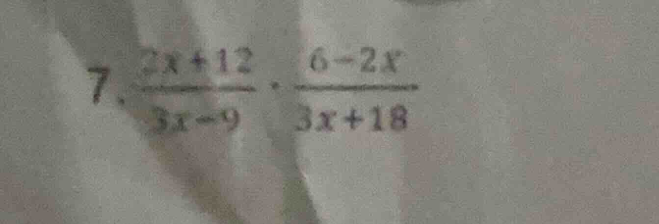7. \\(\frac{2x + 12}{3x - 9} cdot \frac{6 - 2x}{3x + 18}\\)