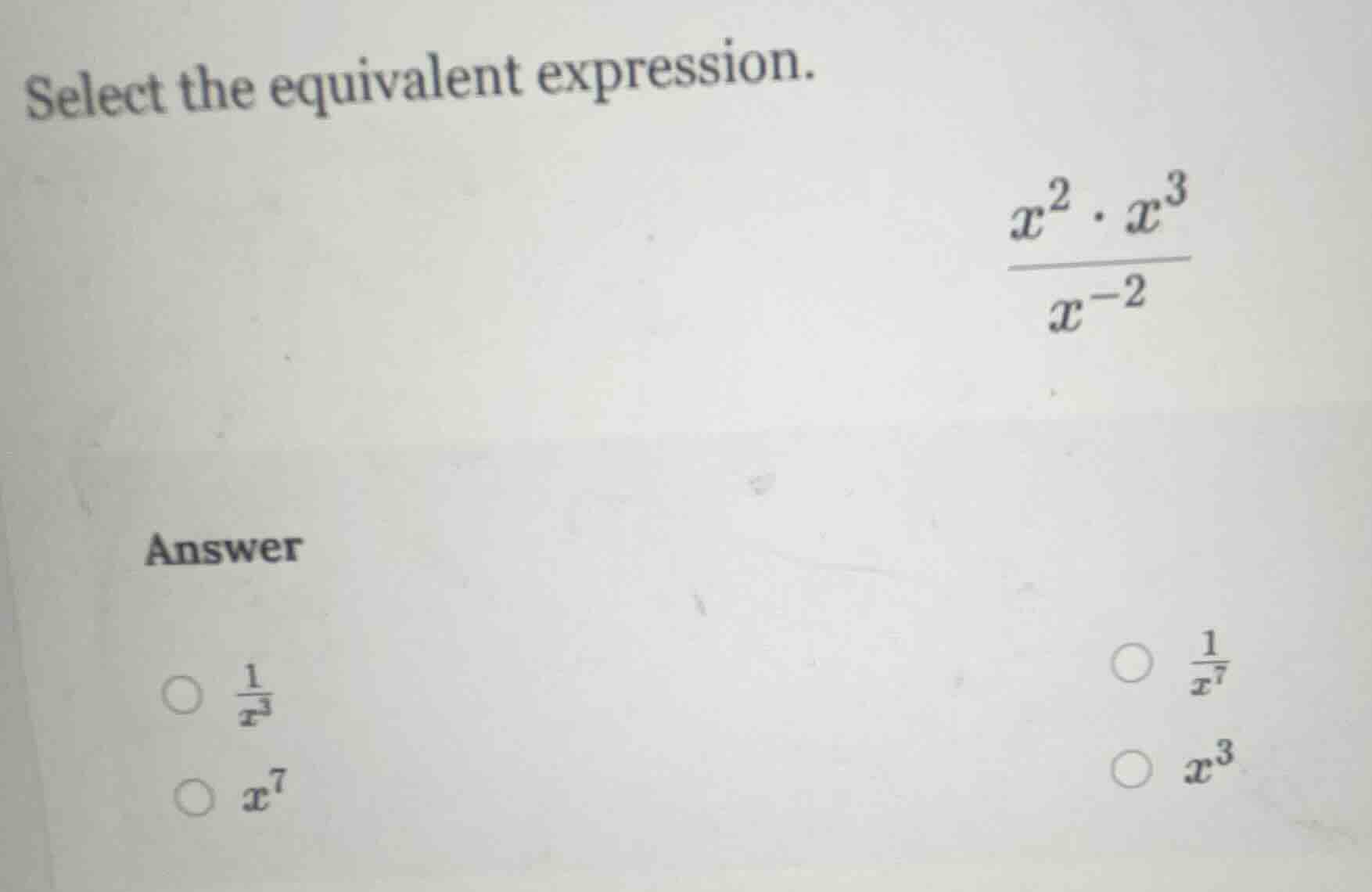 select the equivalent expression. \\(\\frac{x^2 \\cdot x^3}{x^{-2}}\\) …
