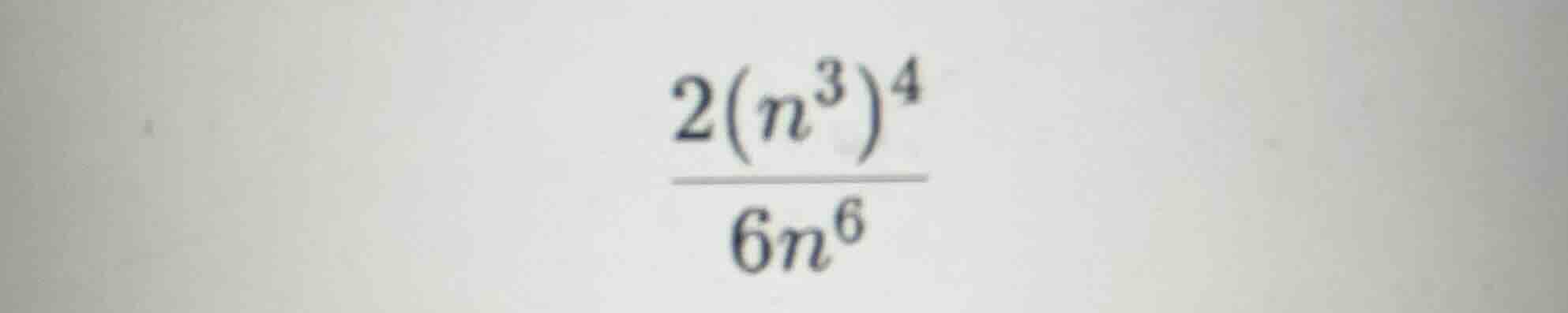 (\frac{2(n^{3})^{4}}{6n^{6}})
