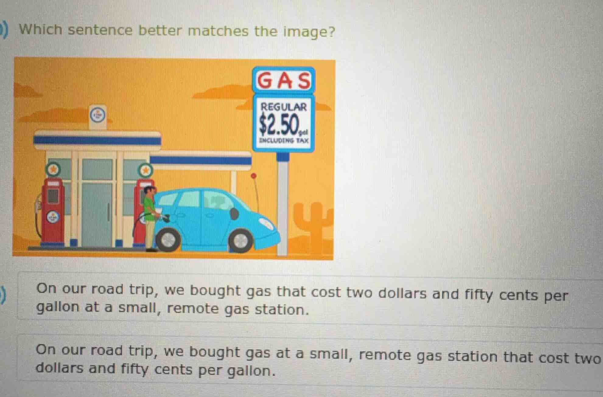 which sentence better matches the image? on our road trip, we bought ga…