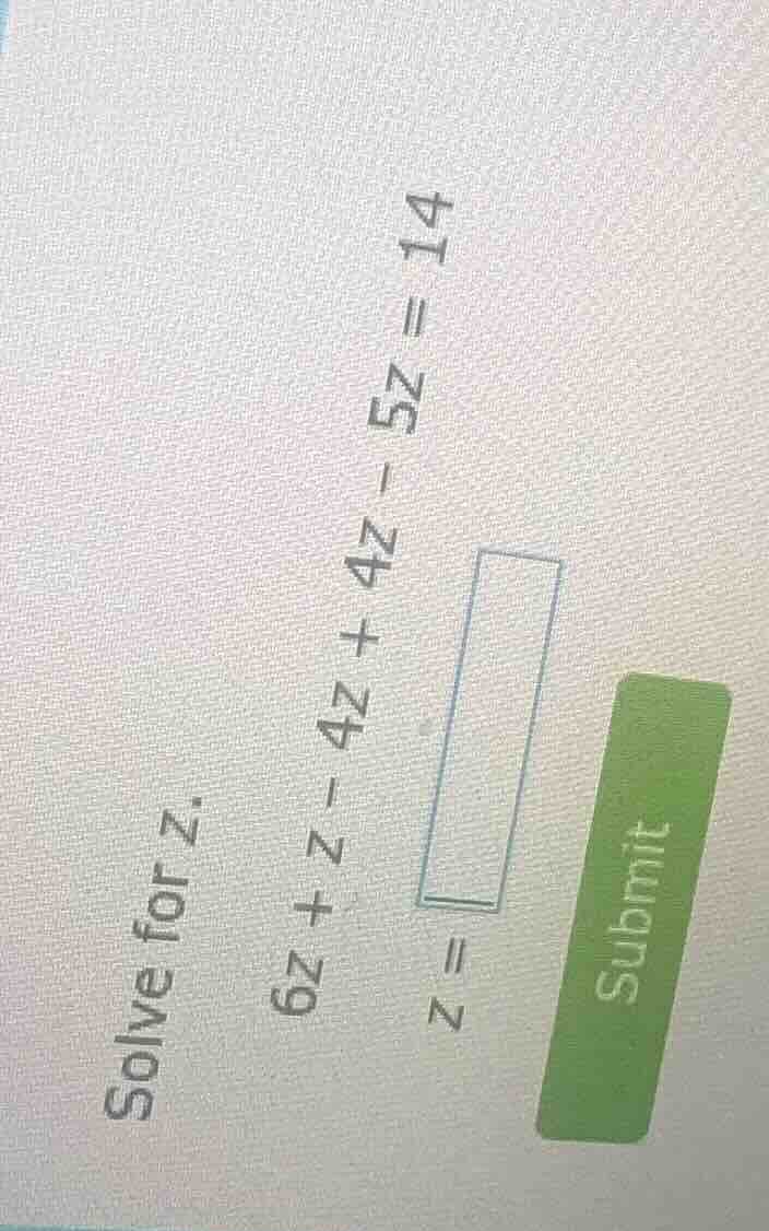 solve for z. 6z + z - 4z + 4z - 5z = 14 z =