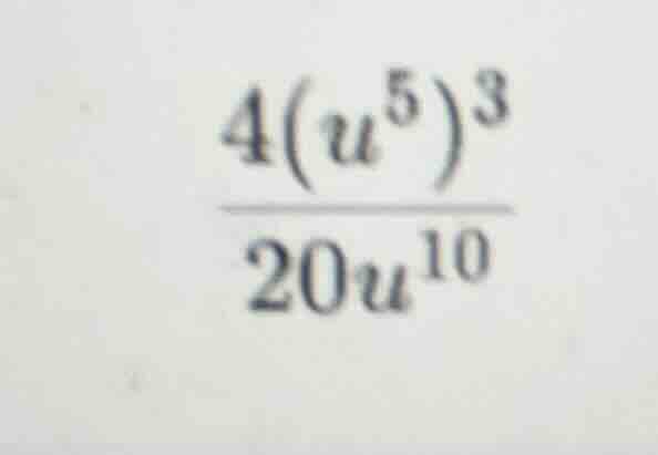 (\frac{4(u^{5})^{3}}{20u^{10}})