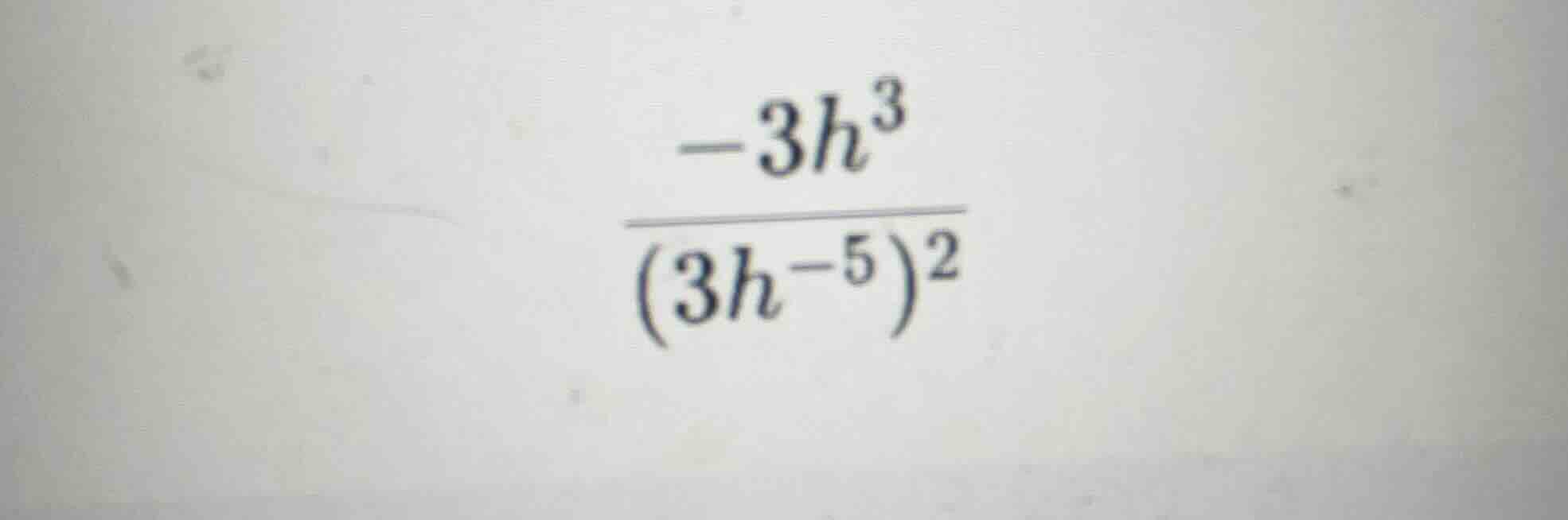 (\frac{-3h^{3}}{(3h^{-5})^{2}})