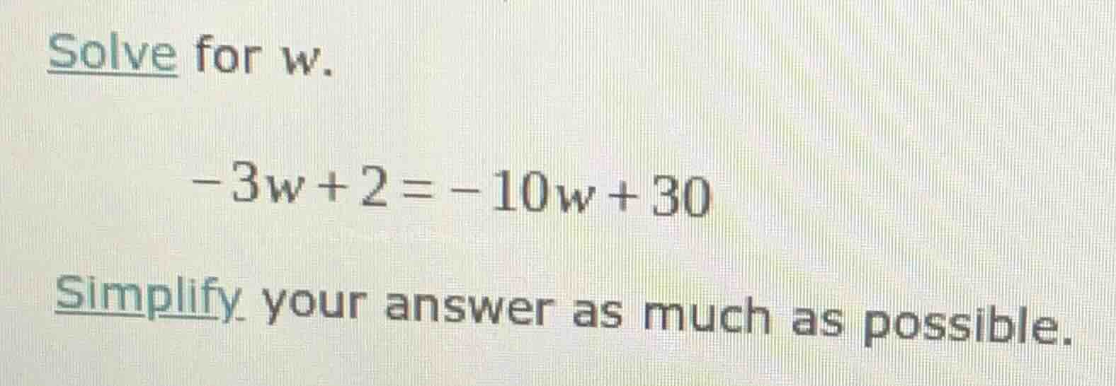 solve for w. -3w + 2 = -10w + 30 simplify your answer as much as possib…
