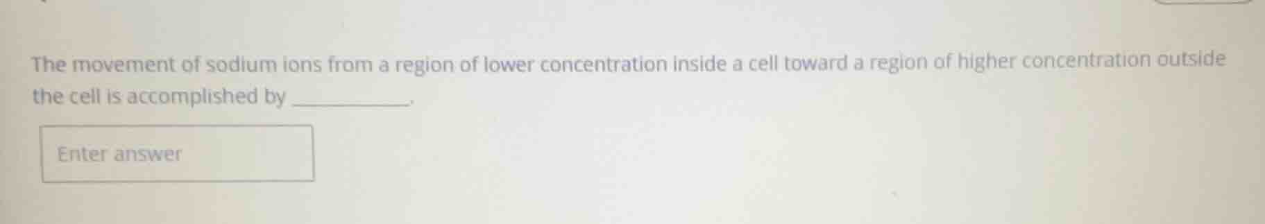 the movement of sodium ions from a region of lower concentration inside…