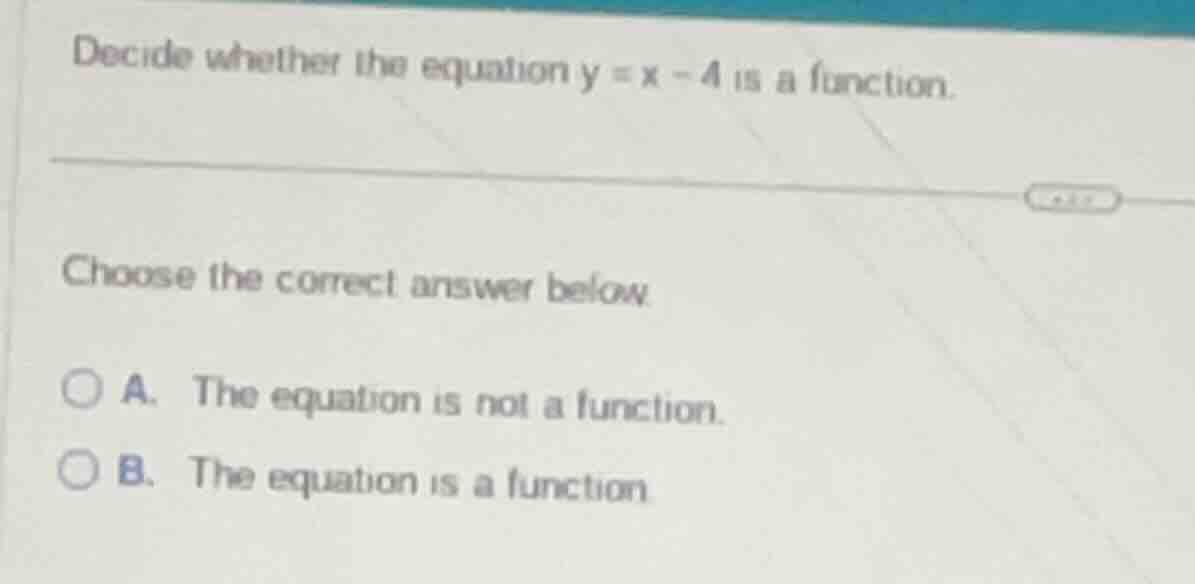 decide whether the equation $y = x - 4$ is a function. choose the corre…