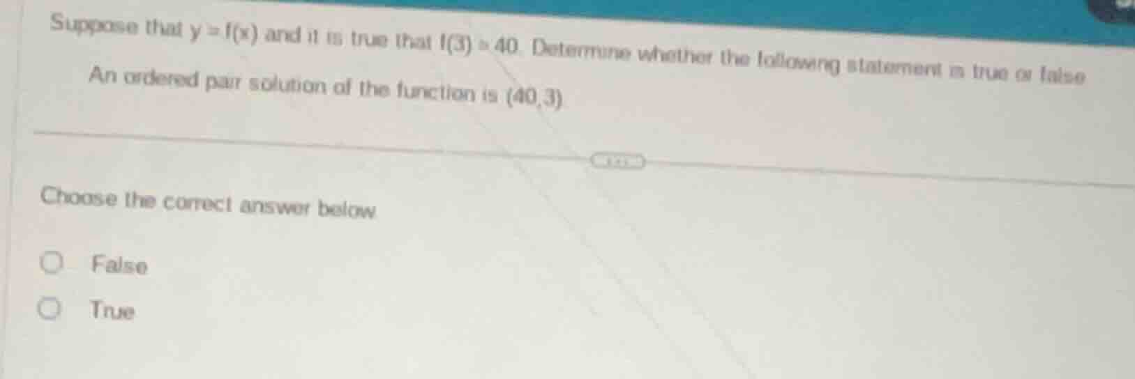 suppose that $y = f(x)$ and it is true that $f(3)=40$. determine whethe…