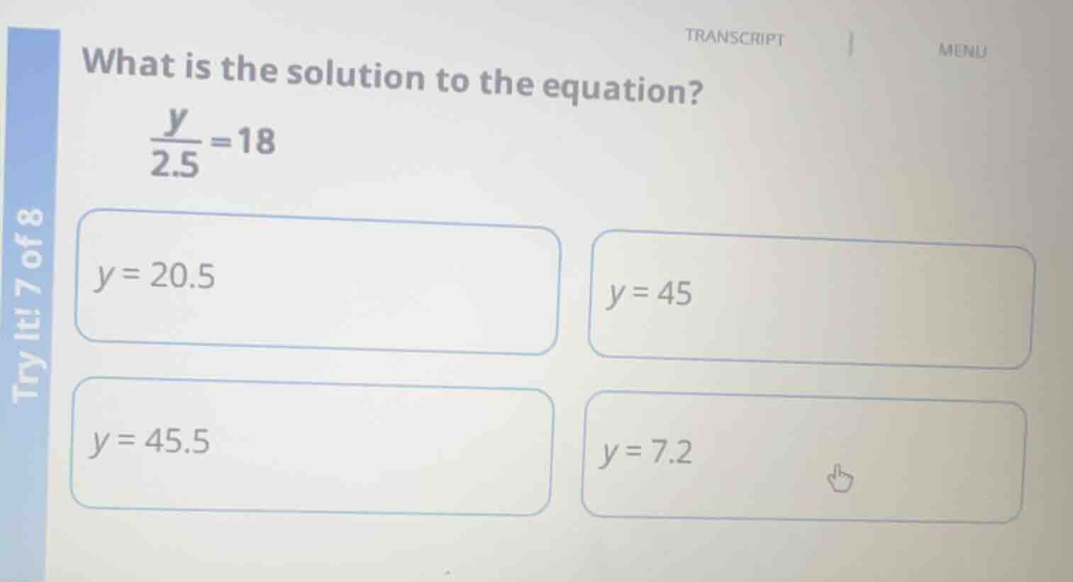 what is the solution to the equation?\\(\\frac{y}{2.5}=18\\)\\(y = 20.5…