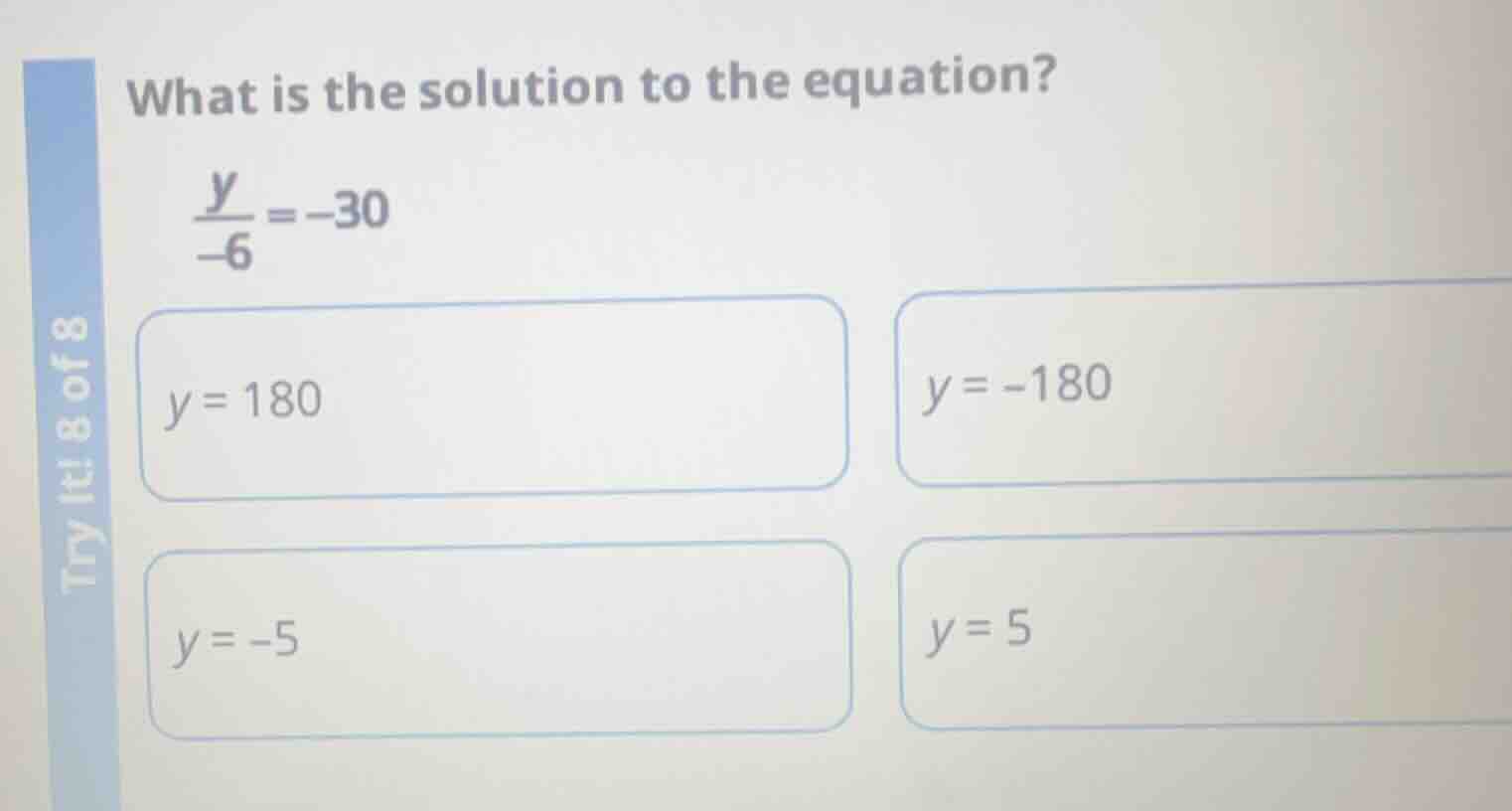 what is the solution to the equation? \\(\\frac{y}{-6} = -30\\) \\(y = …