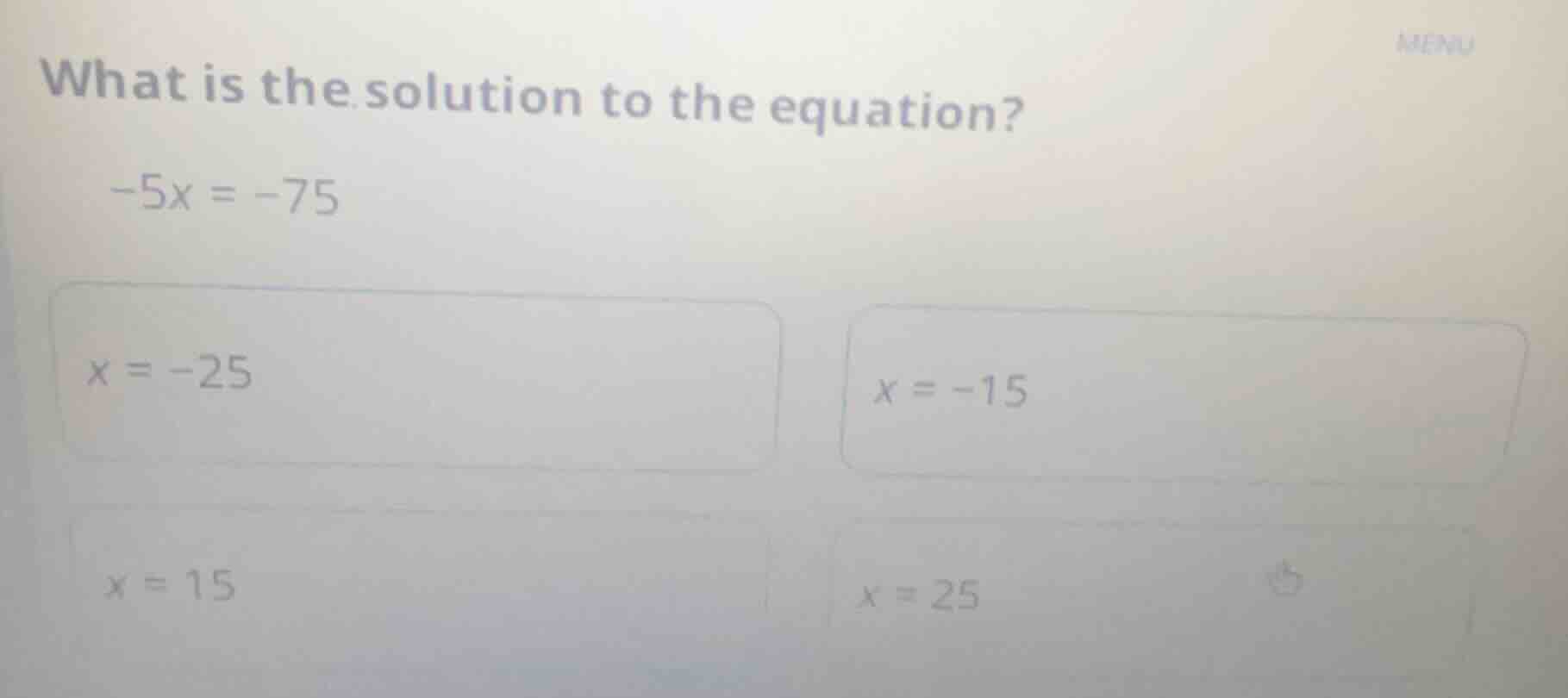 what is the solution to the equation? -5x = -75 options: x = -25; x = -…