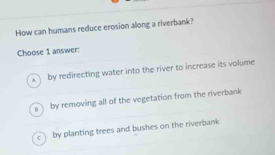 how can humans reduce erosion along a riverbank? choose 1 answer: a by …