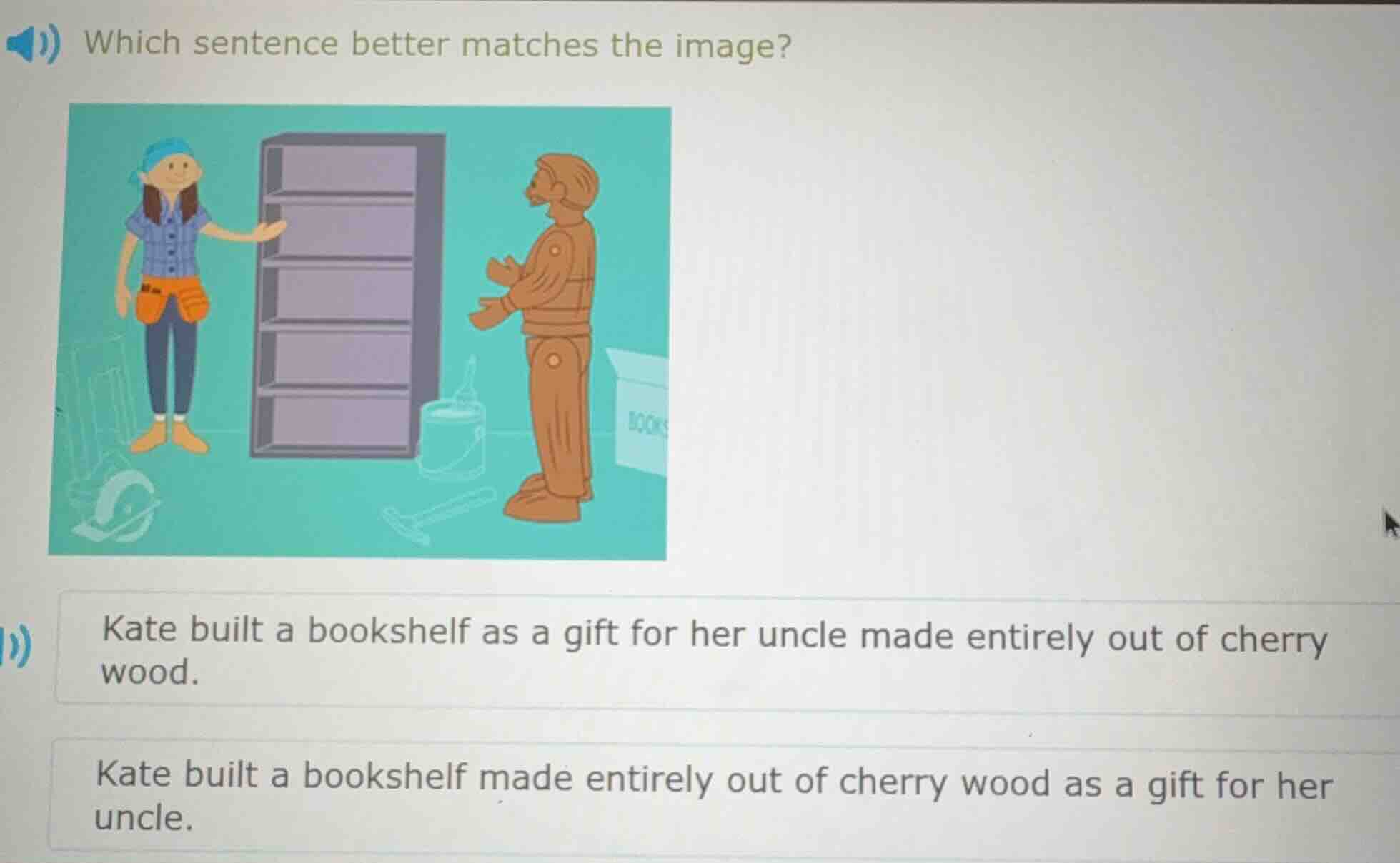 which sentence better matches the image? kate built a bookshelf as a gi…