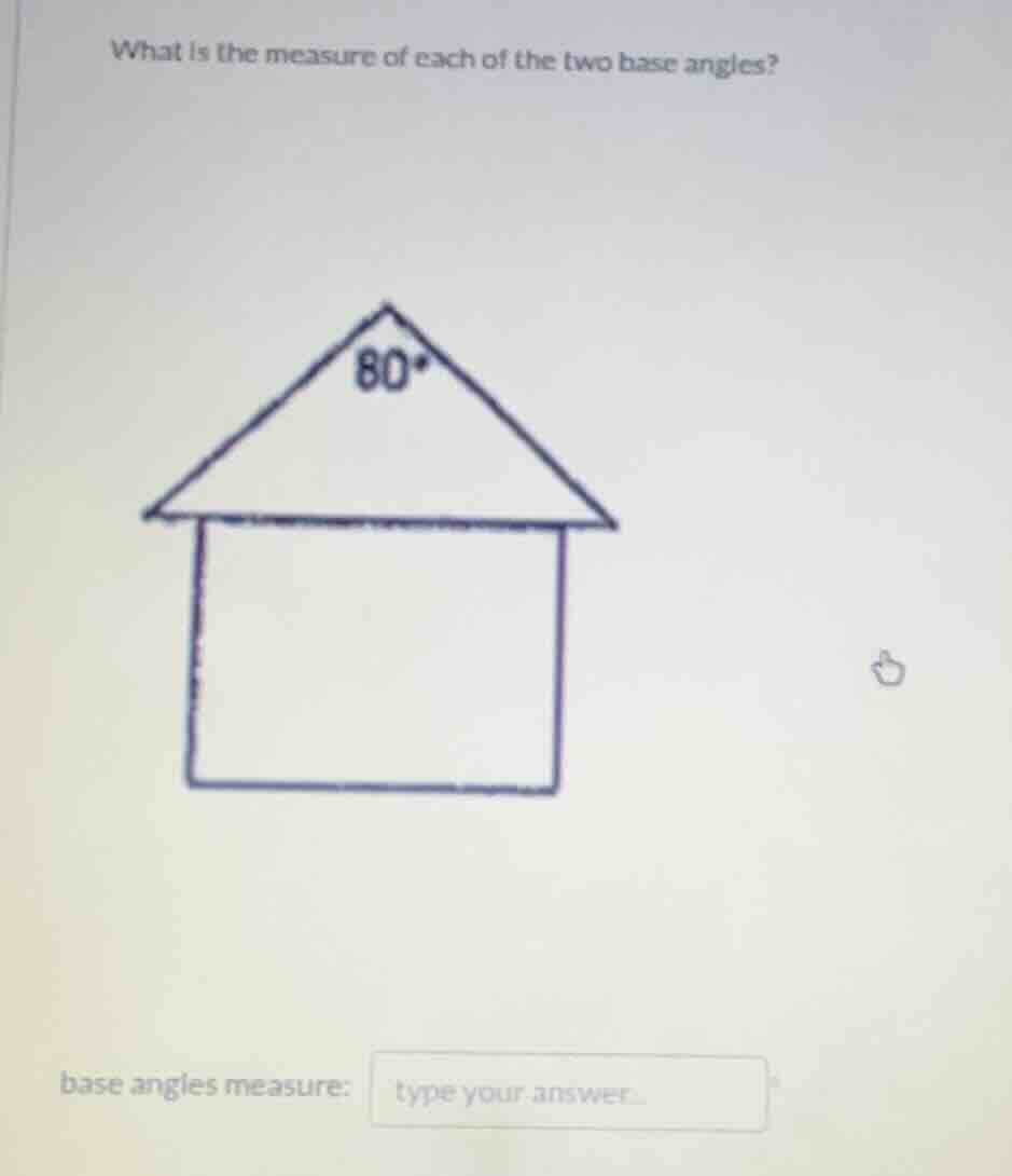 what is the measure of each of the two base angles? base angles measure…