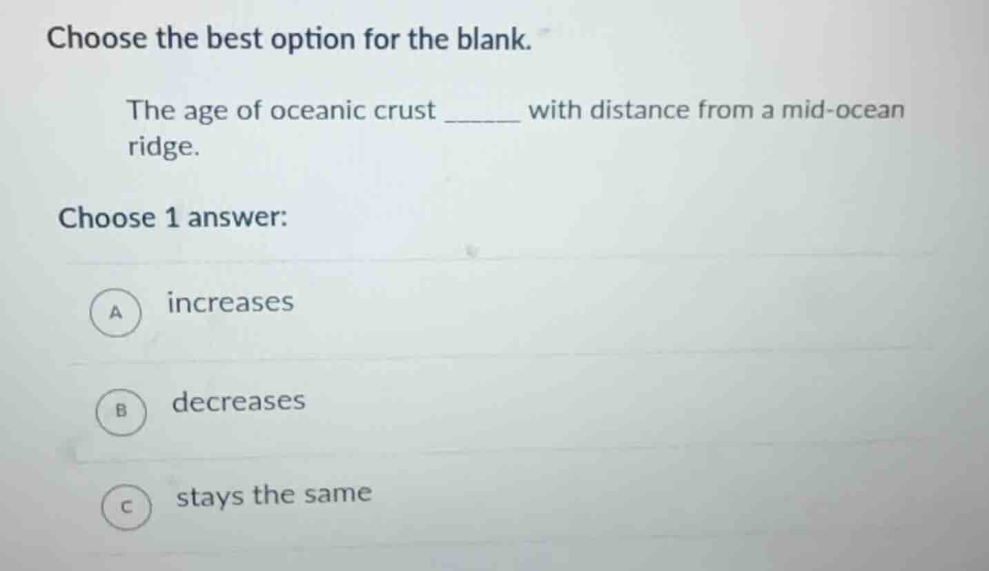 choose the best option for the blank. the age of oceanic crust ______ w…