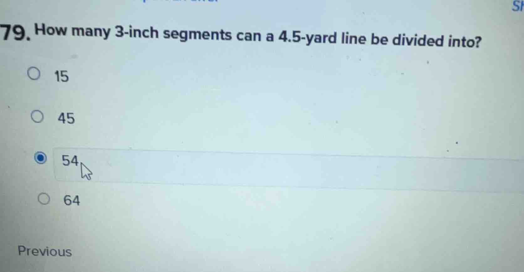 79. how many 3-inch segments can a 4.5-yard line be divided into? 15 45…