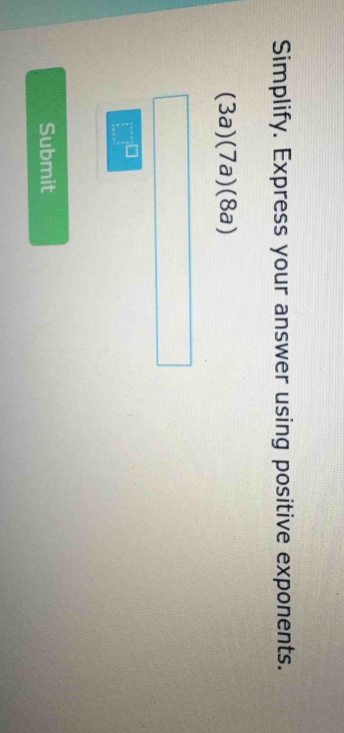 simplify. express your answer using positive exponents. (3a)(7a)(8a)