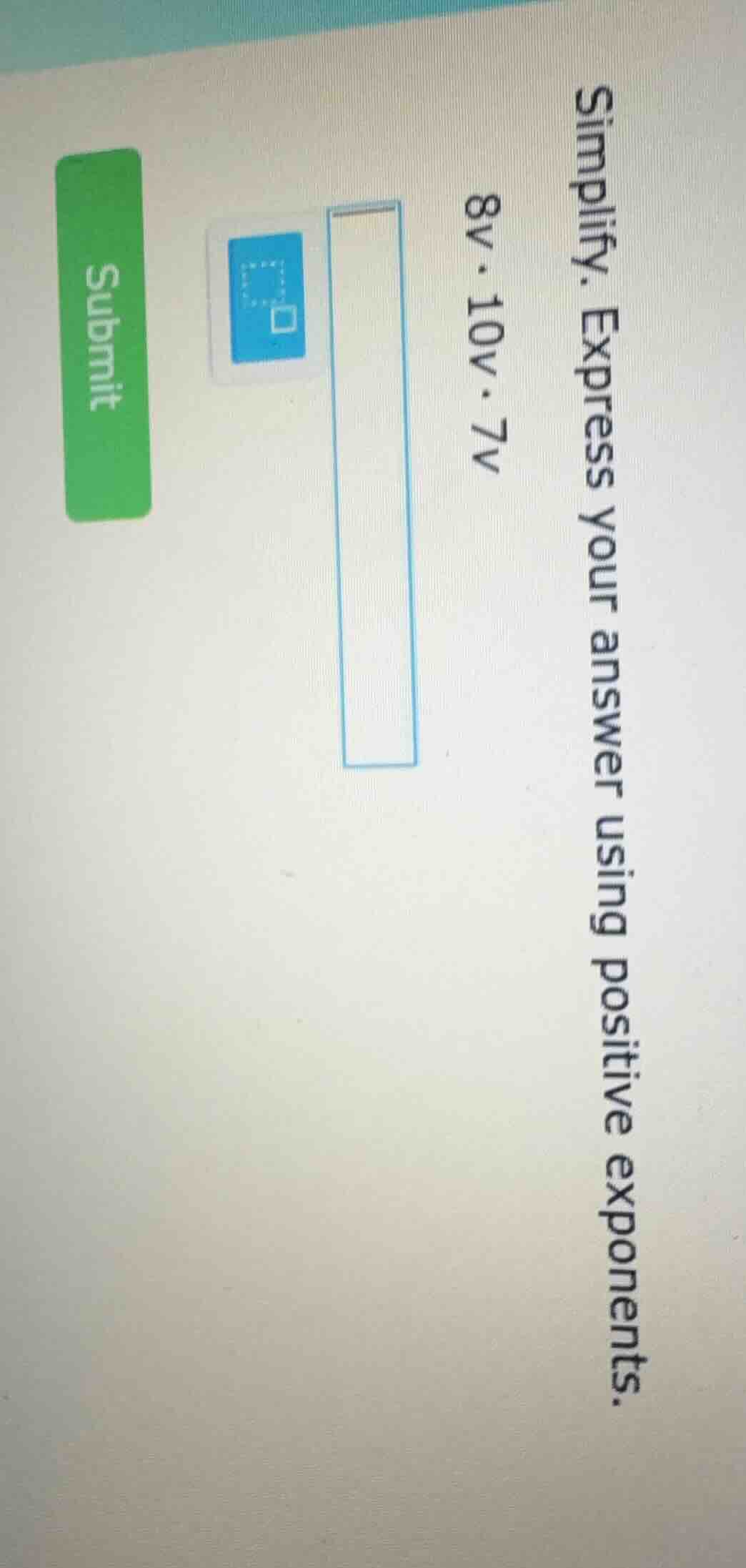 simplify. express your answer using positive exponents. 8v·10v·7v