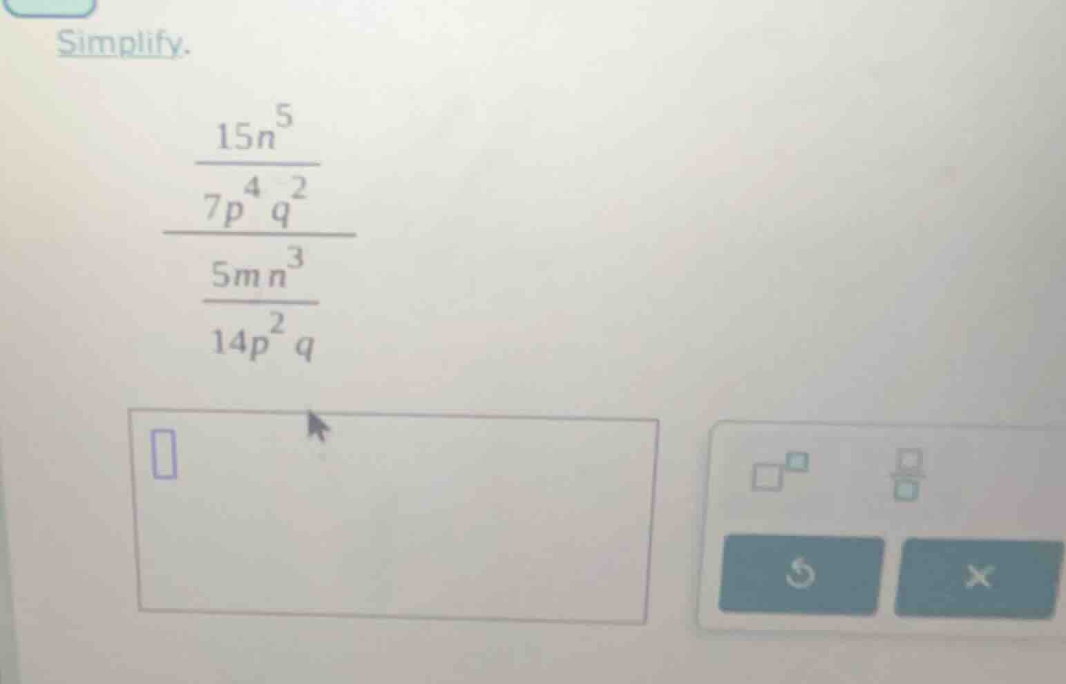 simplify. \\frac{\\frac{15n^{5}}{7p^{4}q^{2}}}{\\frac{5mn^{3}}{14p^{2}q…