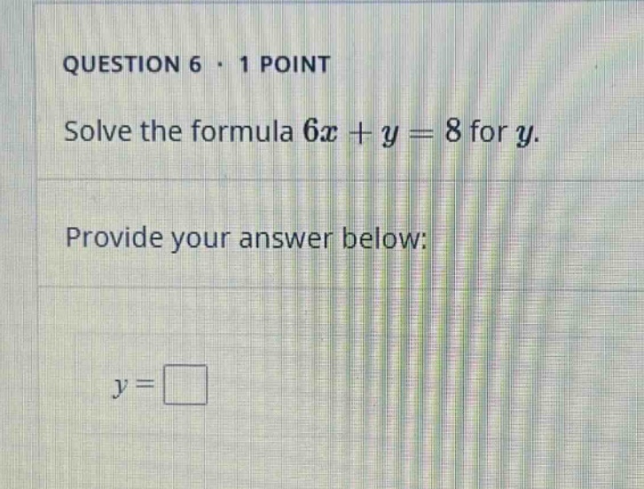 question 6 · 1 point solve the formula $6x + y = 8$ for $y$. provide yo…