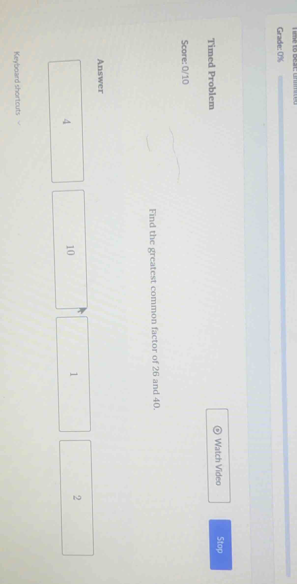 timed problem score: 0/10 find the greatest common factor of 26 and 40.…