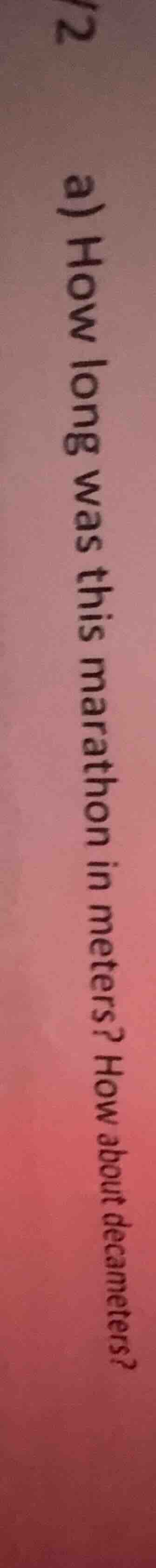 a) how long was this marathon in meters? how about decameters?