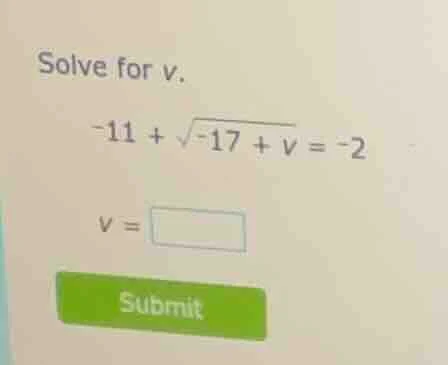 solve for v. -11 + \\sqrt{-17 + v} = -2 v = \\square
