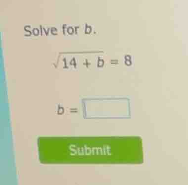 solve for b.\\(sqrt{14 + b} = 8\\)\\(b = \\square\\)submit