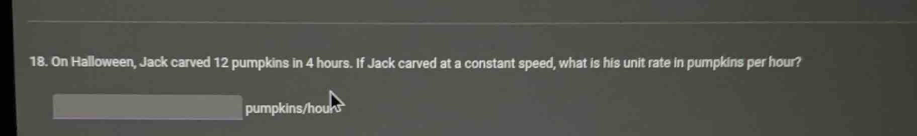 18. on halloween, jack carved 12 pumpkins in 4 hours. if jack carved at…