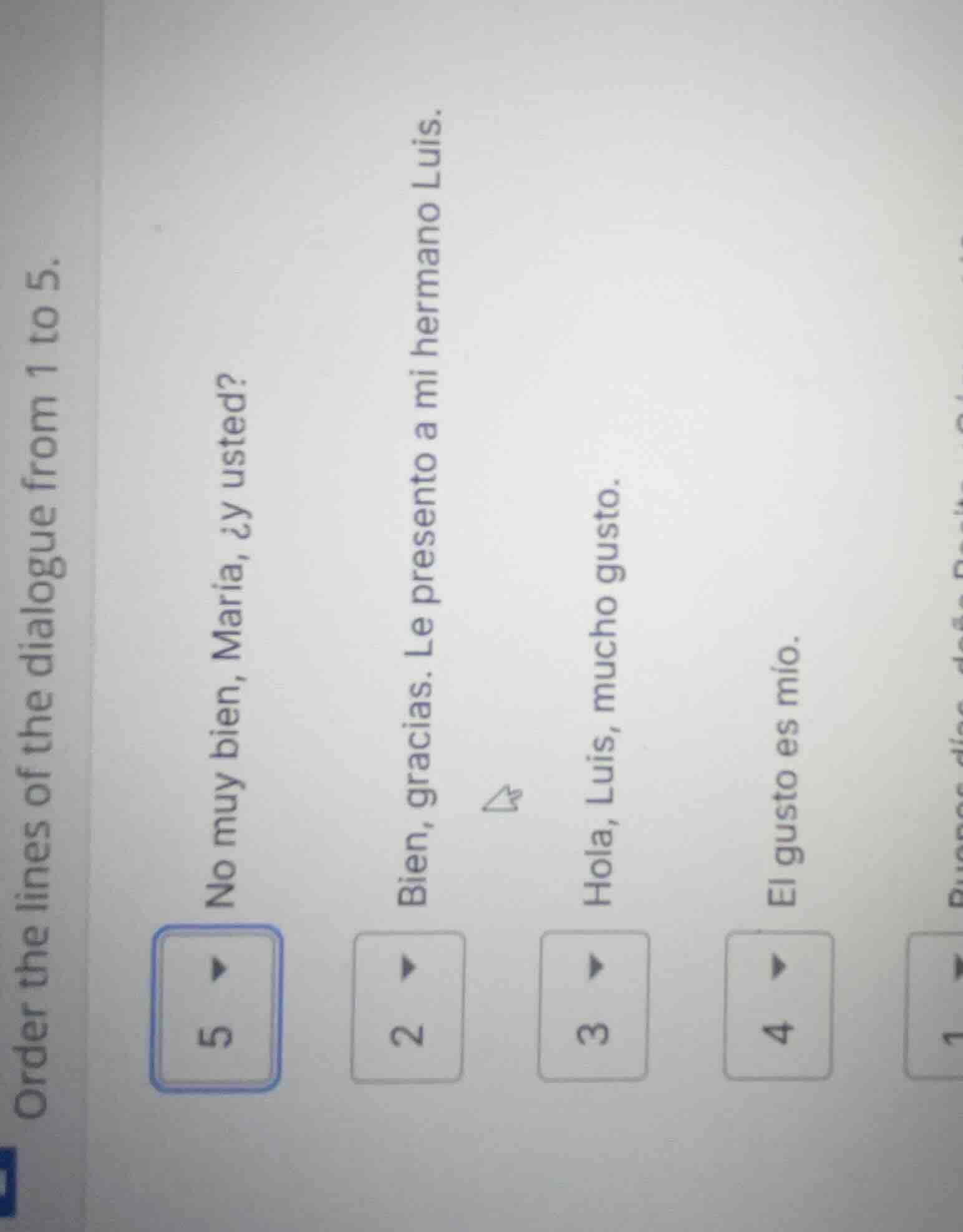 order the lines of the dialogue from 1 to 5. 5 no muy bien, maria, ¿y u…