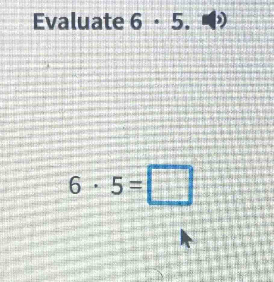 evaluate 6·5. 6·5=□