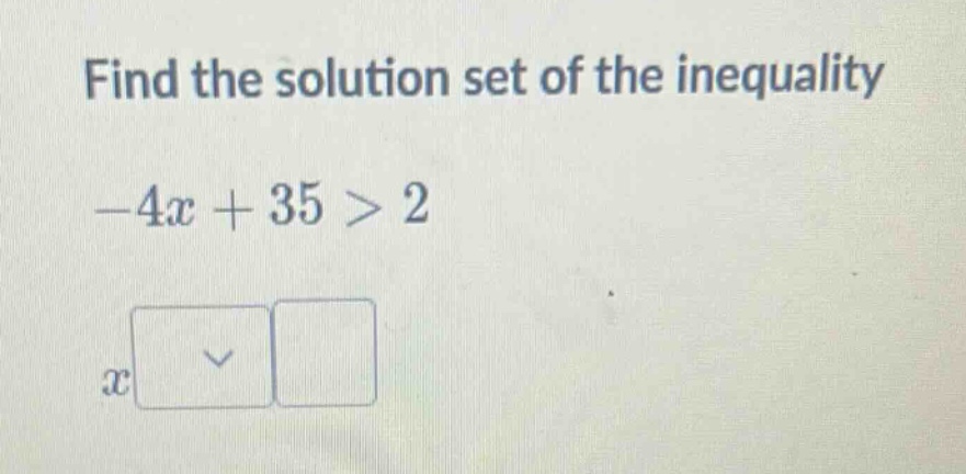 find the solution set of the inequality -4x + 35 > 2 x