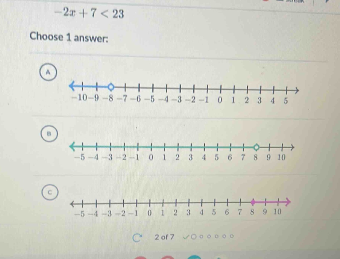 $-2x + 7 < 23$ choose 1 answer: a <number line with arrow left from ope…