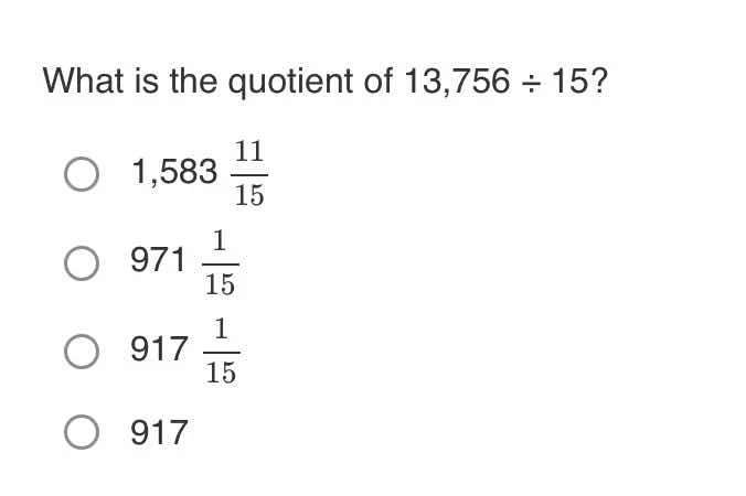 what is the quotient of 13,756 ÷ 15? 1,583 \\frac{11}{15} 971 \\frac{1}…