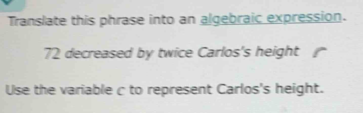 translate this phrase into an algebraic expression. 72 decreased by twi…