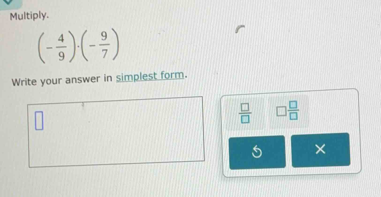 multiply. $left(-\frac{4}{9} ight)cdotleft(-\frac{9}{7} ight)$ write yo…
