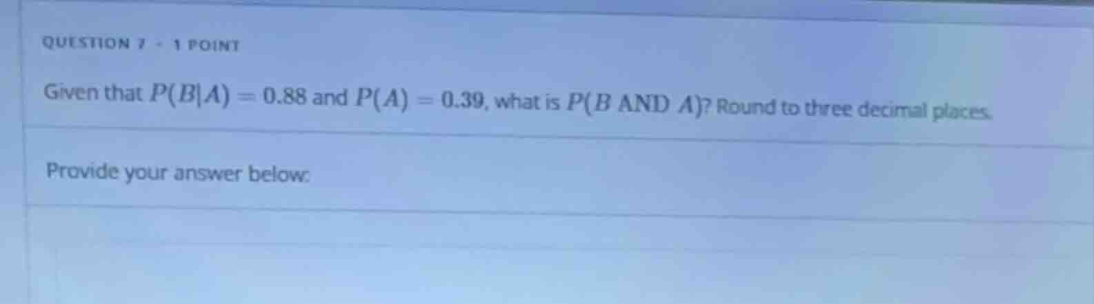 question 7 - 1 point given that $p(b|a) = 0.88$ and $p(a) = 0.39$, what…