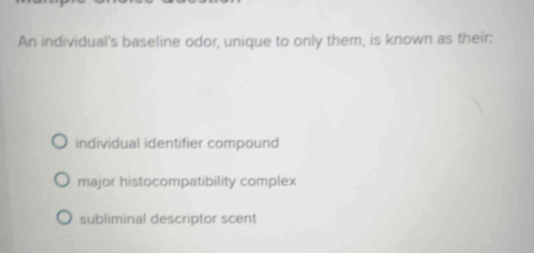 an individual’s baseline odor, unique to only them, is known as their: …