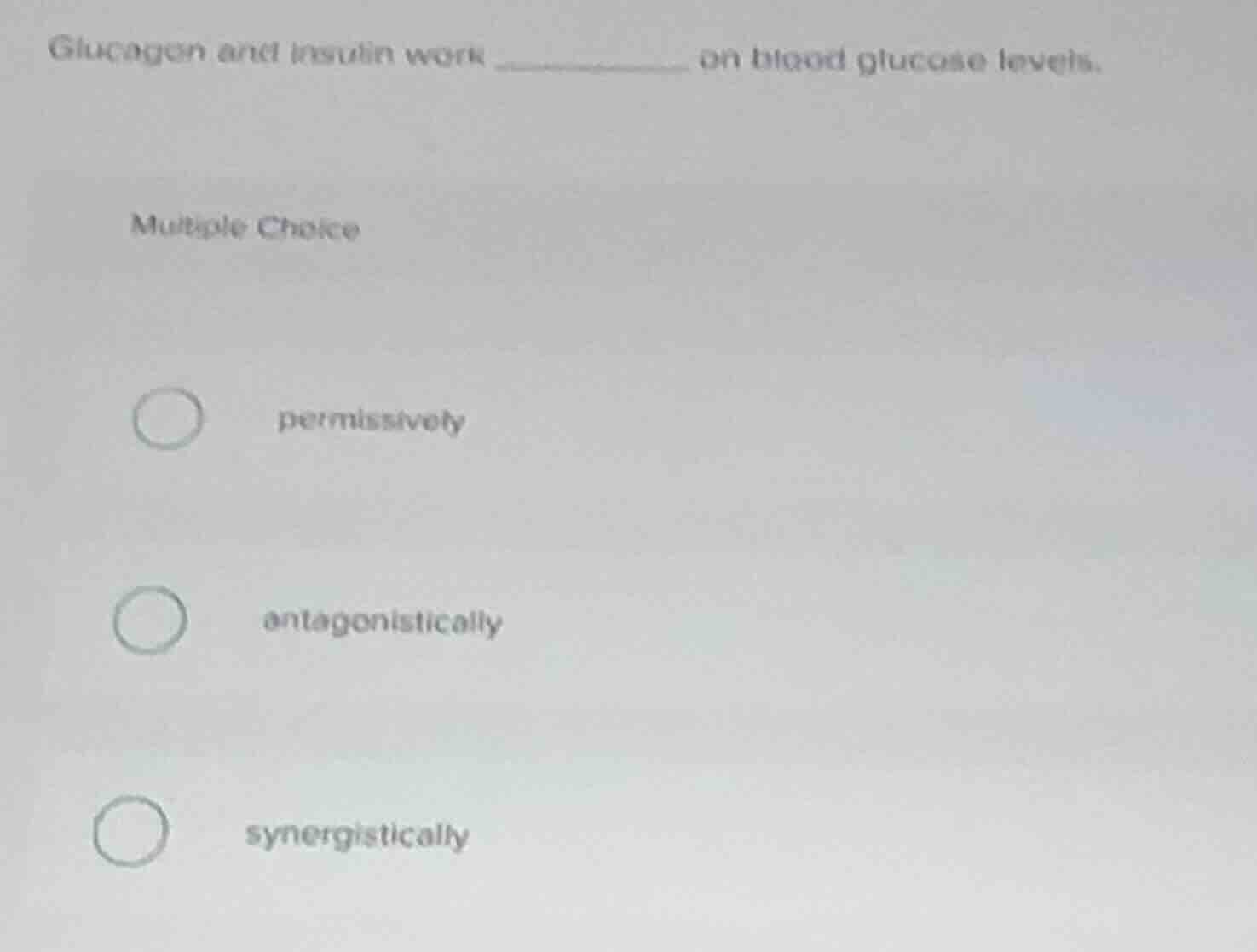 glucagon and insulin work ______ on blood glucose levels. multiple choi…