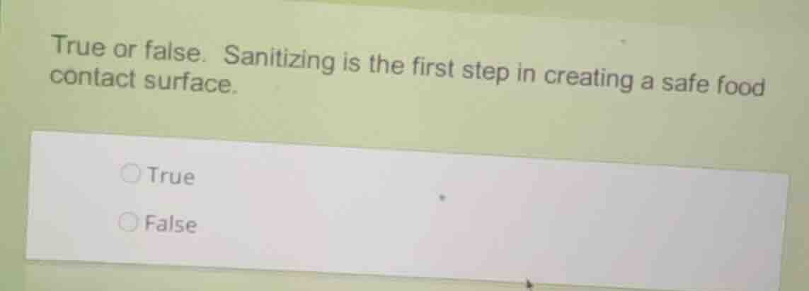 true or false. sanitizing is the first step in creating a safe food con…