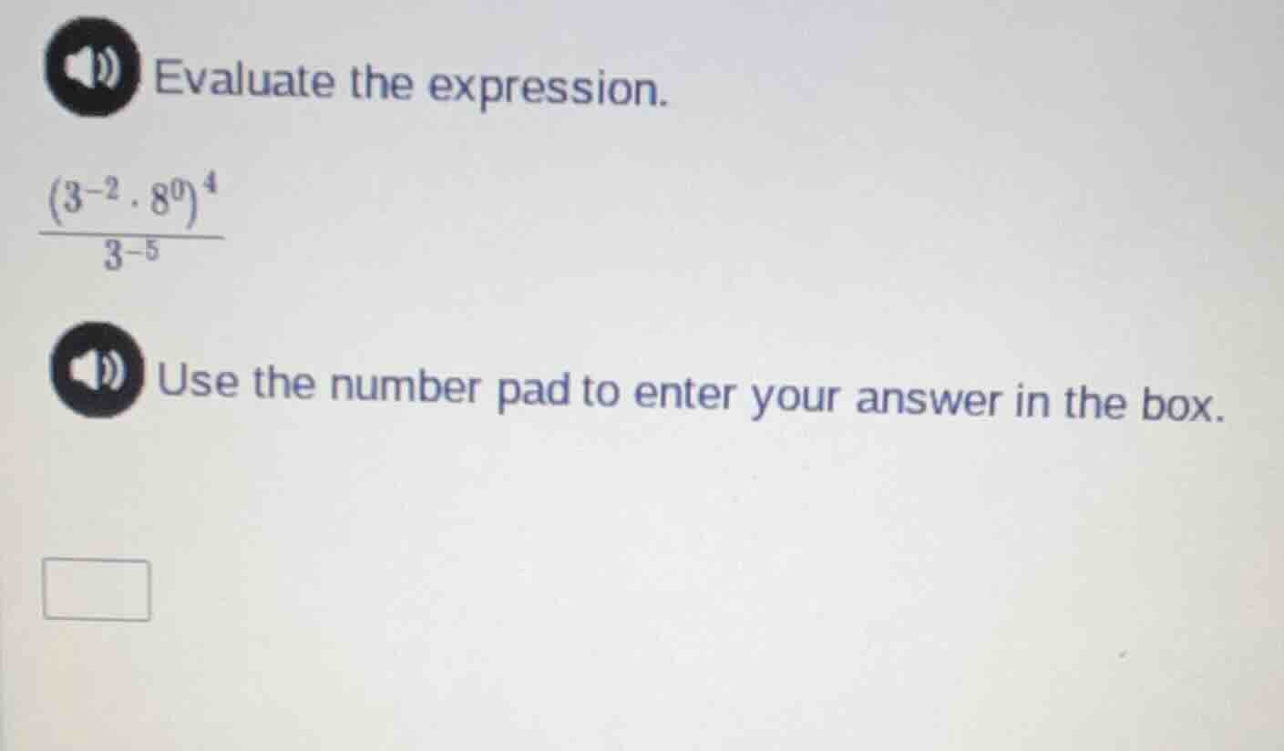 evaluate the expression. \\frac{(3^{-2} \\cdot 8^{0})^{4}}{3^{-5}} use …