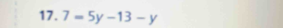 17. 7 = 5y - 13 - y