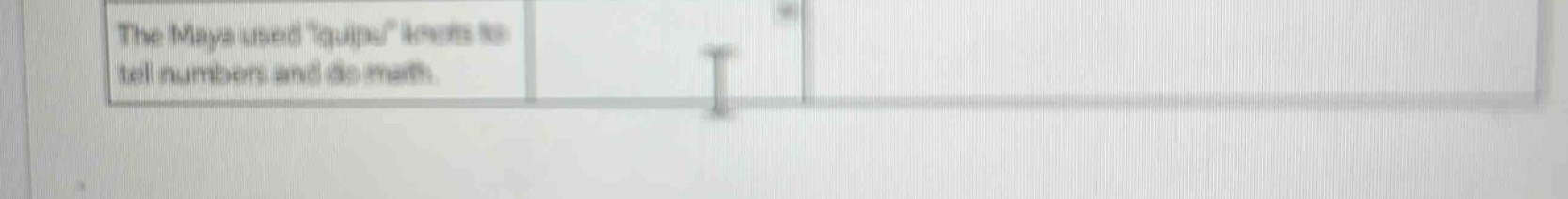 the maya used \quipu\ knots to tell numbers and do math.