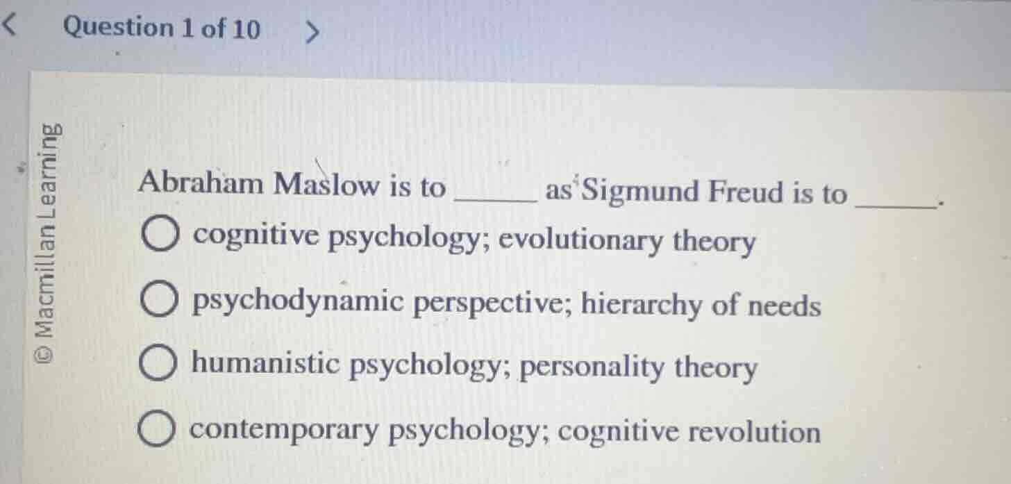 question 1 of 10 abraham maslow is to ______ as sigmund freud is to ___…