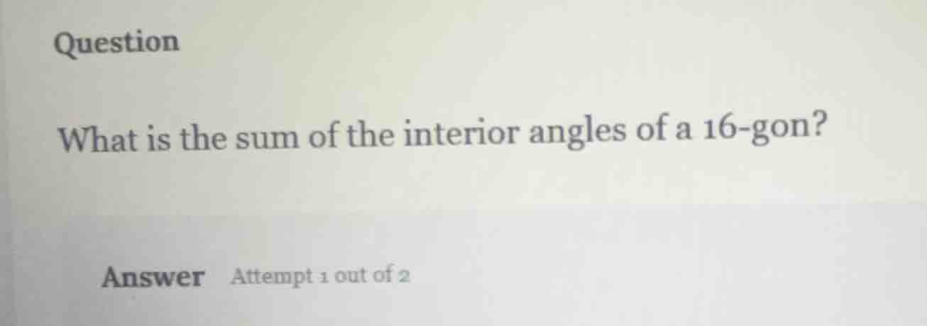 question what is the sum of the interior angles of a 16 - gon? answer a…