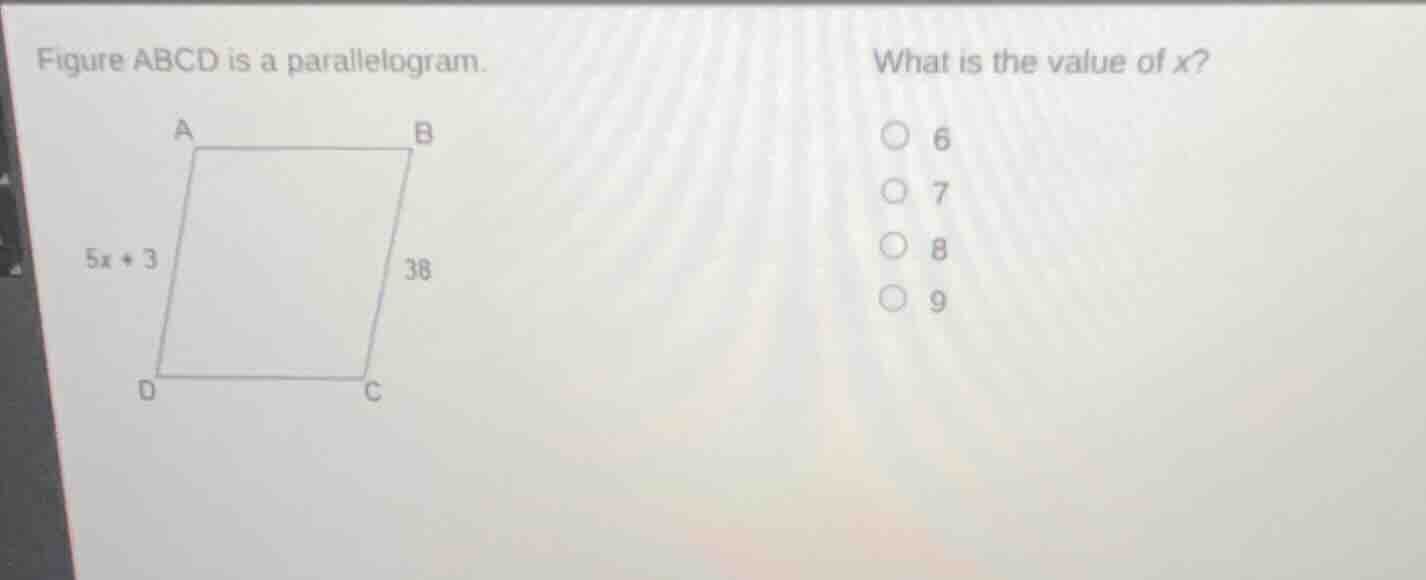 figure abcd is a parallelogram. what is the value of x? 6 7 8 9